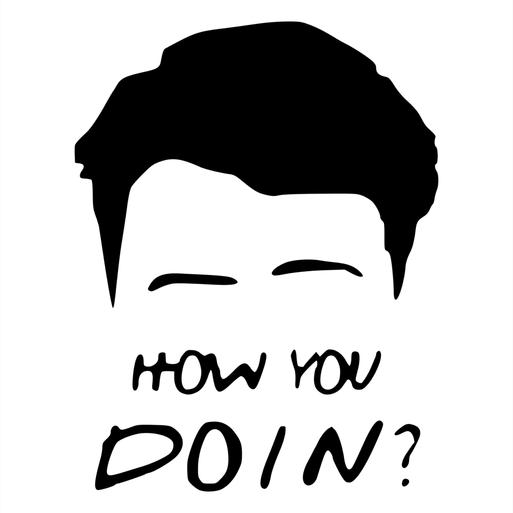 HOW YOU DOIN ?