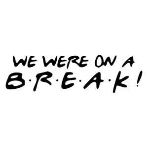WE ARE ON A BREAK !